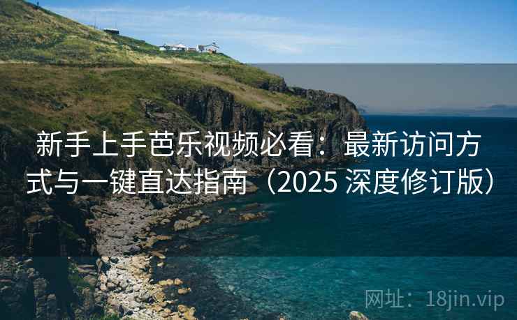 新手上手芭乐视频必看:最新访问方式与一键直达指南(2025 深度修订版) 第1张 新手上手芭乐视频必看:最新访问方式与一键直达指南(2025 深度修订版) 第1张