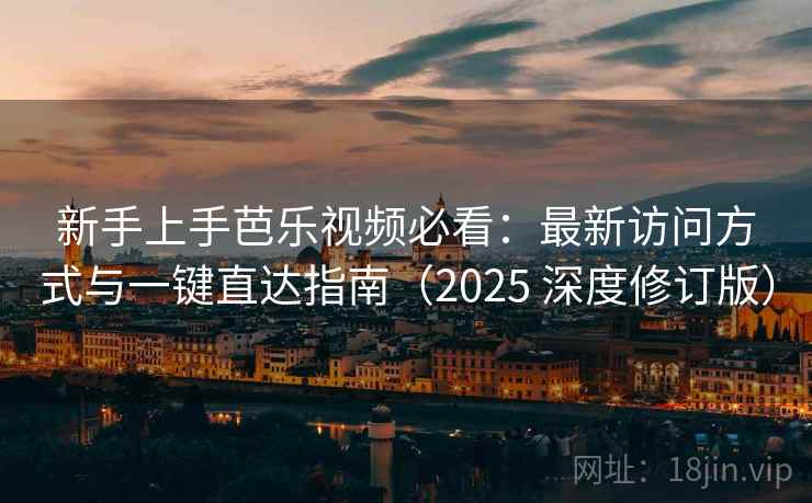 新手上手芭乐视频必看:最新访问方式与一键直达指南(2025 深度修订版) 第2张 新手上手芭乐视频必看:最新访问方式与一键直达指南(2025 深度修订版) 第2张