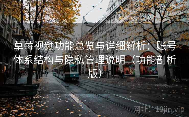 草莓视频功能总览与详细解析：账号体系结构与隐私管理说明（功能剖析版）  第1张
