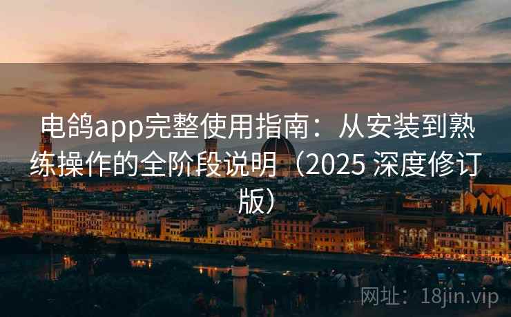 电鸽app完整使用指南：从安装到熟练操作的全阶段说明（2025 深度修订版）  第2张